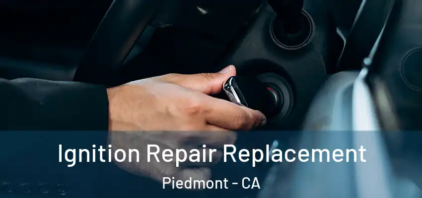  Ignition Repair Replacement Piedmont - CA
